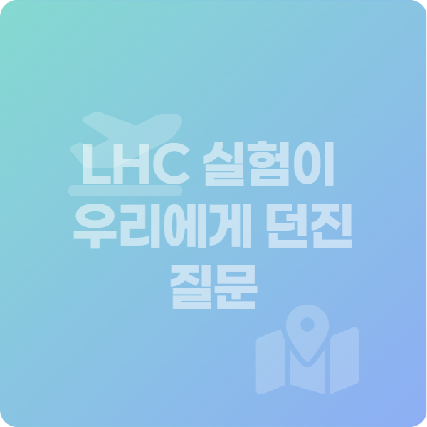 LHC 실험이 우리에게 던진 질문 여행 모험 정사각형