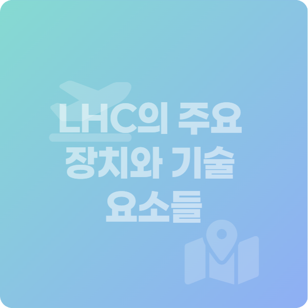 LHC의 주요 장치와 기술 요소들 여행 모험 정사각형