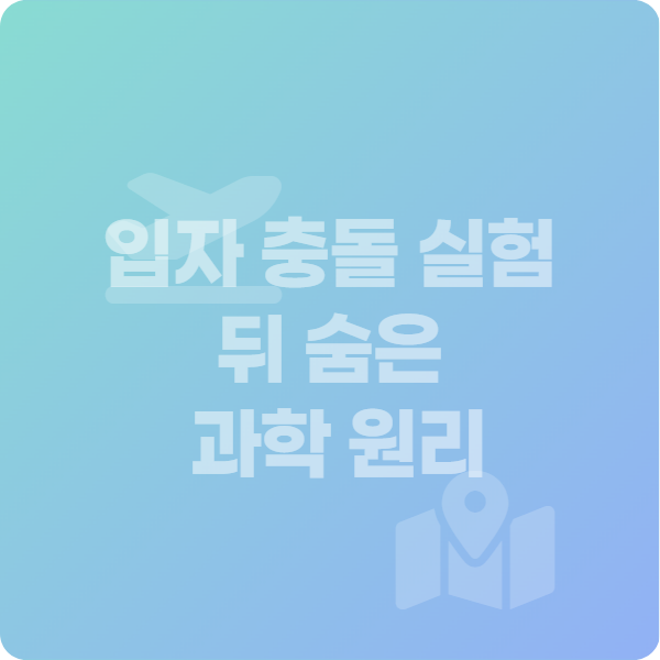 입자 충돌 실험 뒤 숨은 과학 원리 여행 모험 정사각형