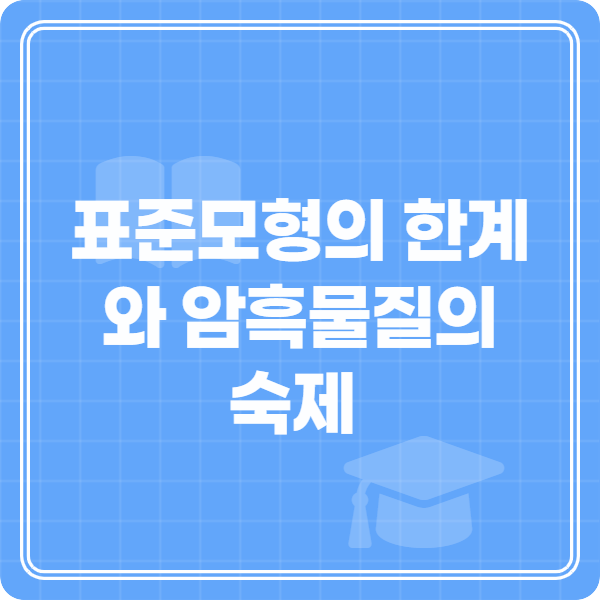 표준모형의 한계와 암흑물질의 숙제 교육 학습 정사각형